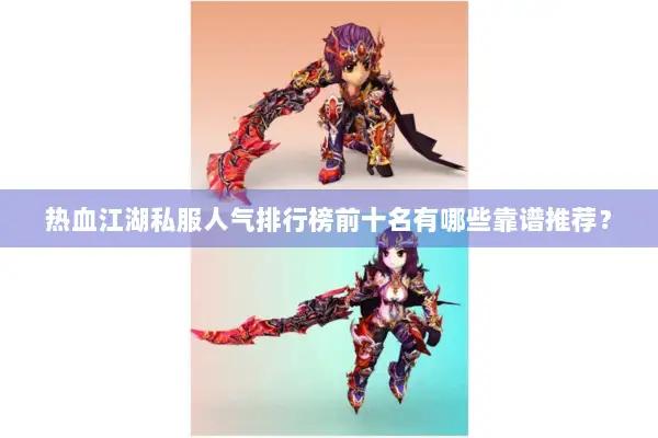热血江湖私服人气排行榜前十名有哪些靠谱推荐？