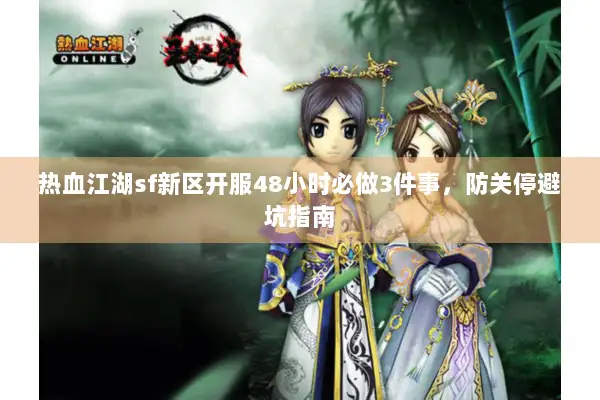 热血江湖sf新区开服48小时必做3件事，防关停避坑指南