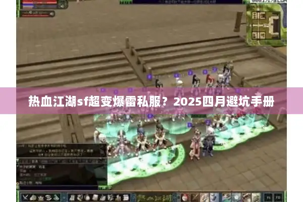 热血江湖sf超变爆雷私服？2025四月避坑手册
