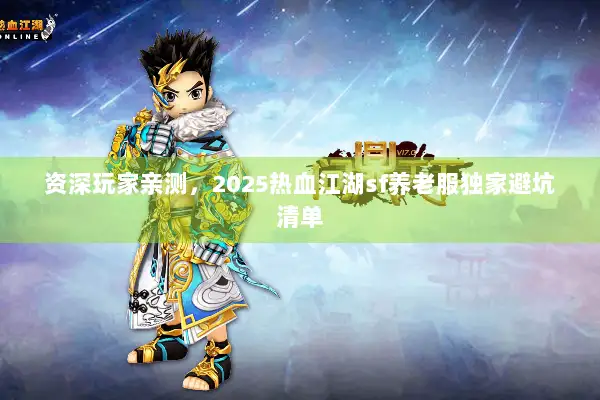 资深玩家亲测，2025热血江湖sf养老服独家避坑清单