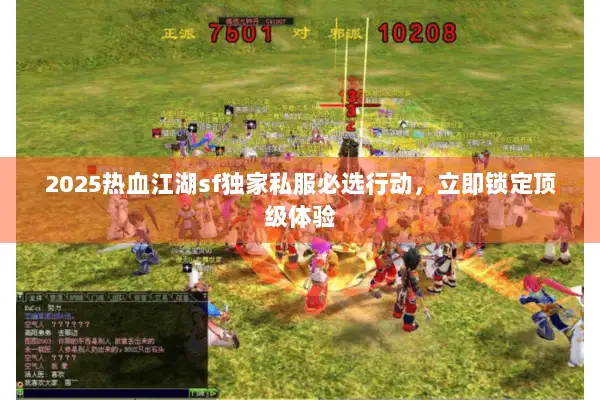 2025热血江湖sf独家私服必选行动，立即锁定顶级体验