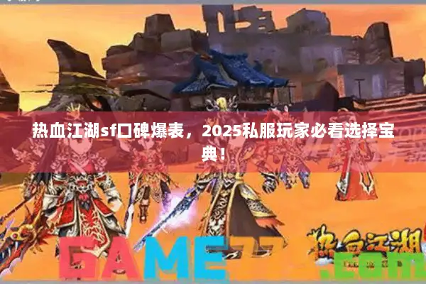 热血江湖sf口碑爆表，2025私服玩家必看选择宝典！
