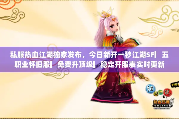 私服热血江湖独家发布,今日新开一秒江湖SF▎五职业怀旧服▎免费升顶级▎稳定开服表实时更新 私服热血江湖独家发布,今日新开一秒江湖SF▎五职业怀旧服▎免费升顶级▎稳定开服表实时更新