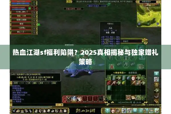 热血江湖sf福利陷阱?2025真相揭秘与独家赠礼策略 热血江湖sf福利陷阱?2025真相揭秘与独家赠礼策略