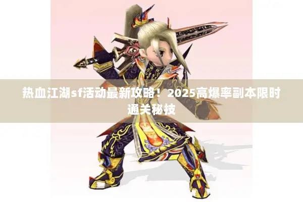 热血江湖sf活动最新攻略！2025高爆率副本限时通关秘技