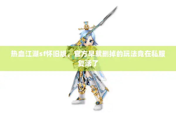 热血江湖sf怀旧版，官方早就删掉的玩法竟在私服复活了