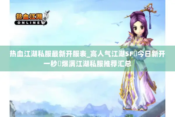 热血江湖私服最新开服表_高人气江湖SF▷今日新开一秒◁爆满江湖私服推荐汇总