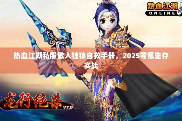 热血江湖私服散人独狼自救手册，2025零氪生存实战