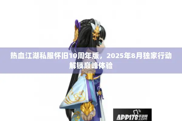 热血江湖私服怀旧10周年版，2025年8月独家行动解锁巅峰体验