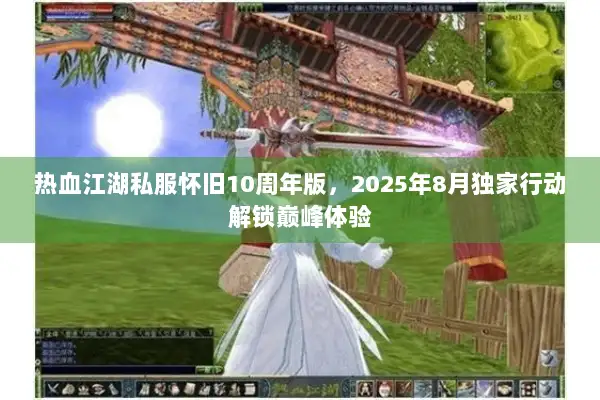 热血江湖私服怀旧10周年版，2025年8月独家行动解锁巅峰体验