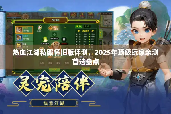 热血江湖私服怀旧版评测,2025年顶级玩家亲测首选盘点 热血江湖私服怀旧版评测,2025年顶级玩家亲测首选盘点