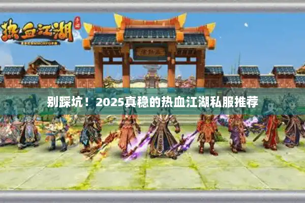别踩坑！2025真稳的热血江湖私服推荐