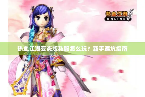 热血江湖变态版私服怎么玩？新手避坑指南