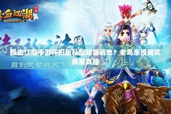 热血江湖手游怀旧版私服暗雷遍地?老鸟亲授闭坑挑服真经 热血江湖手游怀旧版私服暗雷遍地?老鸟亲授闭坑挑服真经