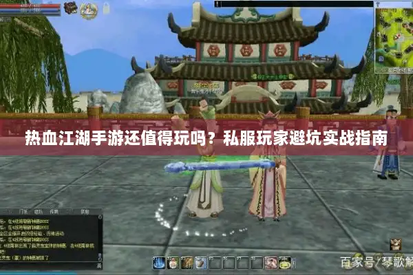 热血江湖手游还值得玩吗？私服玩家避坑实战指南