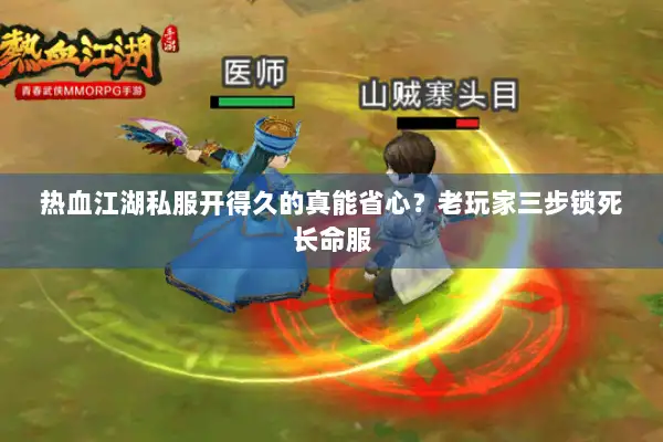 热血江湖私服开得久的真能省心？老玩家三步锁死长命服