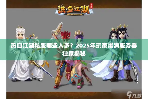 热血江湖私服哪些人多？2025年玩家爆满服务器独家揭秘
