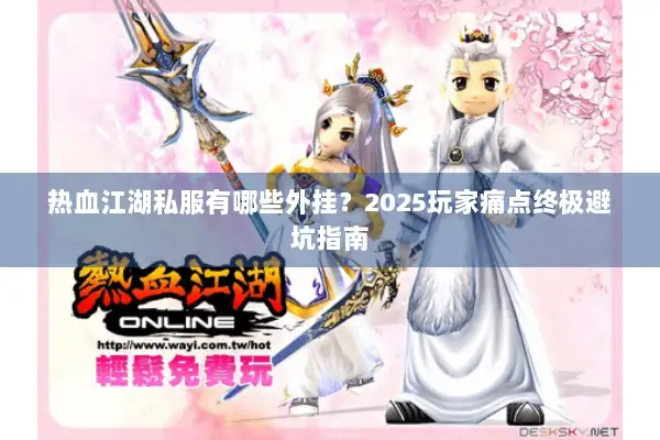 热血江湖私服有哪些外挂？2025玩家痛点终极避坑指南