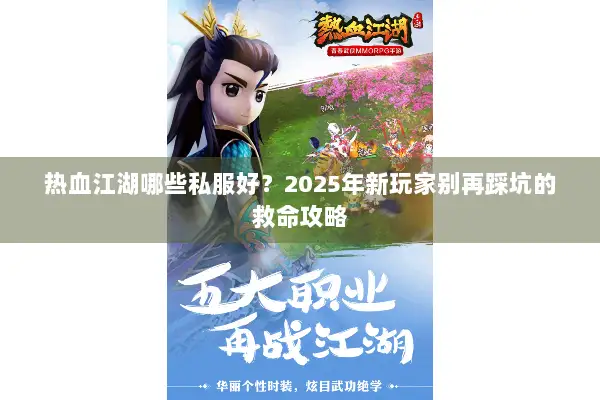 热血江湖哪些私服好？2025年新玩家别再踩坑的救命攻略