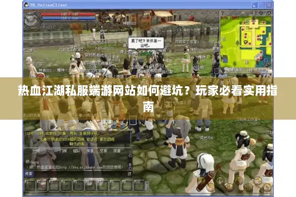 热血江湖私服端游网站如何避坑？玩家必看实用指南