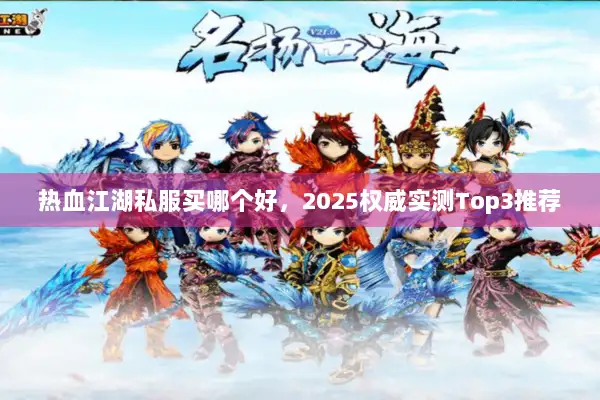 热血江湖私服买哪个好，2025权威实测Top3推荐