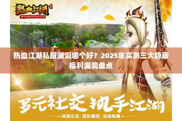 热血江湖私服漏洞哪个好？2025年实测三大隐蔽福利漏洞盘点