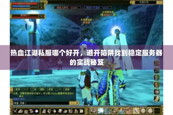 热血江湖私服哪个好开，避开陷阱找到稳定服务器的实战秘笈