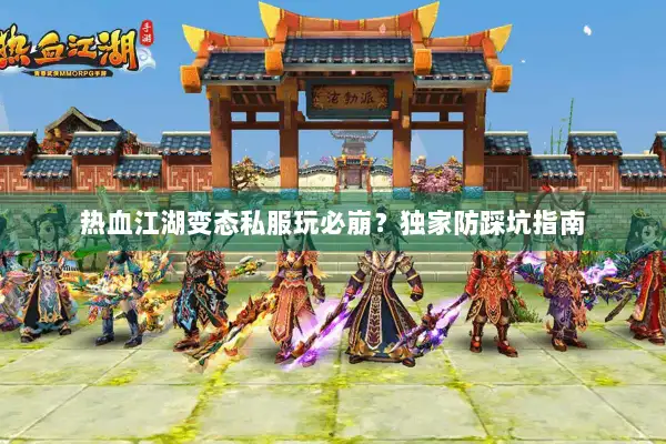 热血江湖变态私服玩必崩?独家防踩坑指南 热血江湖变态私服玩必崩?独家防踩坑指南
