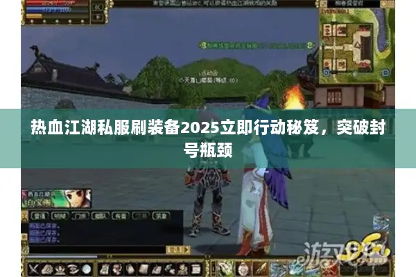 热血江湖私服刷装备2025立即行动秘笈,突破封号瓶颈 热血江湖私服刷装备2025立即行动秘笈,突破封号瓶颈