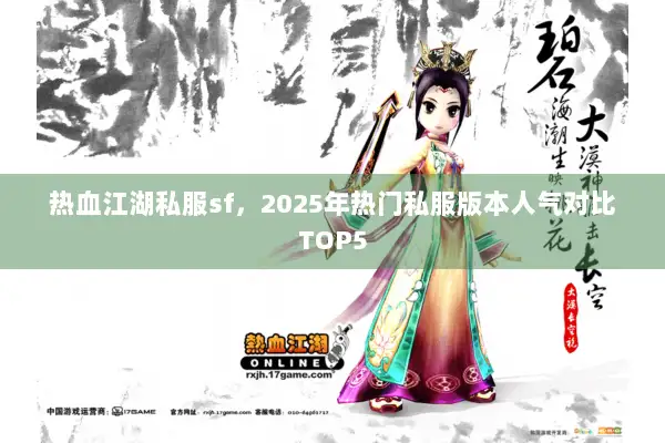 热血江湖私服sf,2025年热门私服版本人气对比TOP5 热血江湖私服sf,2025年热门私服版本人气对比TOP5