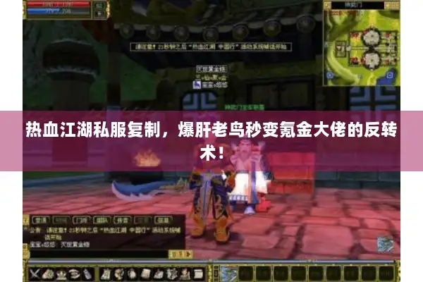 热血江湖私服复制，爆肝老鸟秒变氪金大佬的反转术！