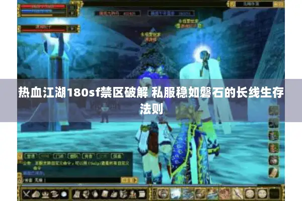 热血江湖180sf禁区破解 私服稳如磐石的长线生存法则