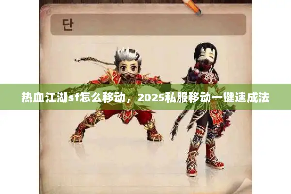 热血江湖sf怎么移动，2025私服移动一键速成法