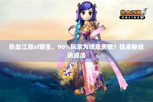 热血江湖sf转生,90%玩家为啥总失败?独家秘技速成法 热血江湖sf转生,90%玩家为啥总失败?独家秘技速成法