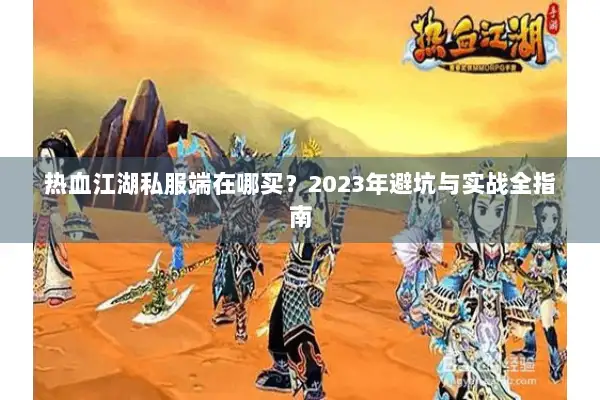 热血江湖私服端在哪买？2023年避坑与实战全指南