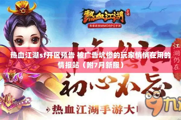 热血江湖sf开区预告 被广告坑惨的玩家悄悄在用的情报站（附7月新服）