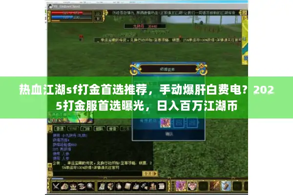 热血江湖sf打金首选推荐,手动爆肝白费电?2025打金服首选曝光,日入百万江湖币 热血江湖sf打金首选推荐,手动爆肝白费电?2025打金服首选曝光,日入百万江湖币