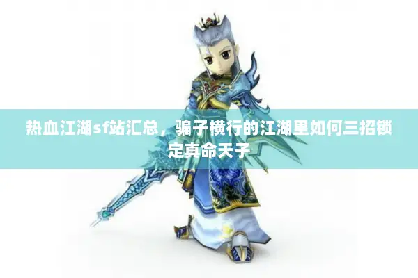 热血江湖sf站汇总，骗子横行的江湖里如何三招锁定真命天子