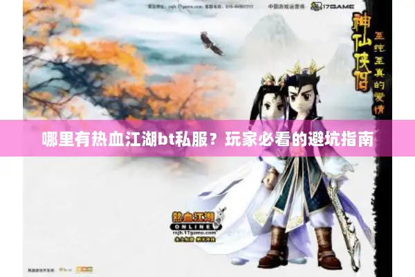 哪里有热血江湖bt私服？玩家必看的避坑指南