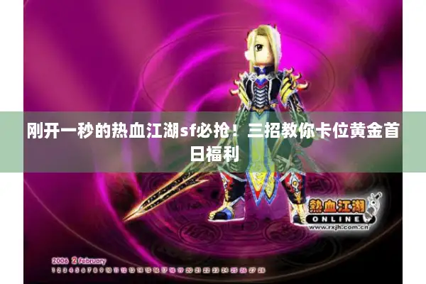 刚开一秒的热血江湖sf必抢！三招教你卡位黄金首日福利