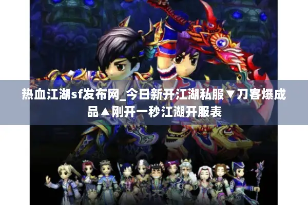 热血江湖sf发布网_今日新开江湖私服▼刀客爆成品▲刚开一秒江湖开服表