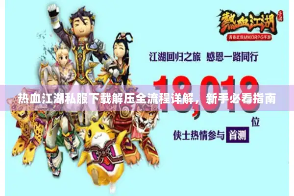 热血江湖私服下载解压全流程详解，新手必看指南