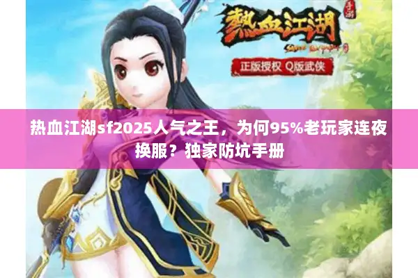 热血江湖sf2025人气之王，为何95%老玩家连夜换服？独家防坑手册
