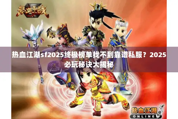 热血江湖sf2025终极榜单找不到靠谱私服？2025必玩秘诀大揭秘