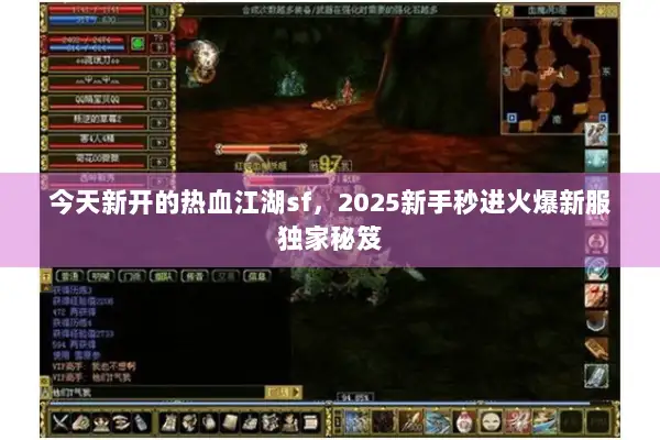 今天新开的热血江湖sf，2025新手秒进火爆新服独家秘笈