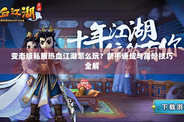 变态版私服热血江湖怎么玩？新手速成与高阶技巧全解