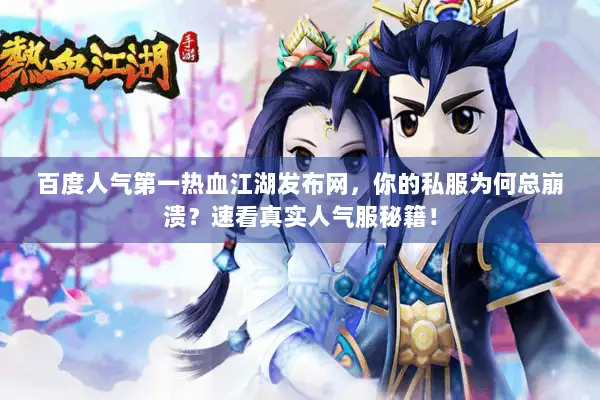 百度人气第一热血江湖发布网，你的私服为何总崩溃？速看真实人气服秘籍！