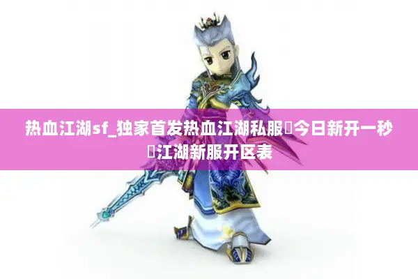 热血江湖sf_独家首发热血江湖私服▷今日新开一秒◁江湖新服开区表
