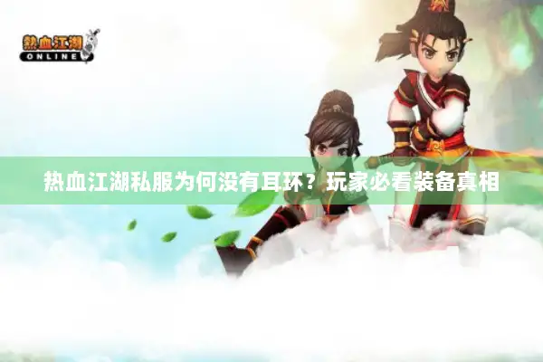 热血江湖私服为何没有耳环？玩家必看装备真相