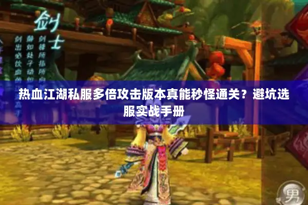 热血江湖私服多倍攻击版本真能秒怪通关？避坑选服实战手册